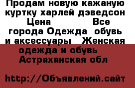 Продам новую кажаную куртку.харлей дэведсон › Цена ­ 40 000 - Все города Одежда, обувь и аксессуары » Женская одежда и обувь   . Астраханская обл.